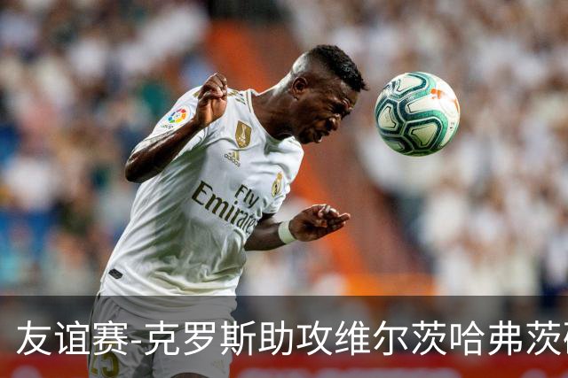 友谊赛-克罗斯助攻维尔茨哈弗茨破门 德国2-0法国
